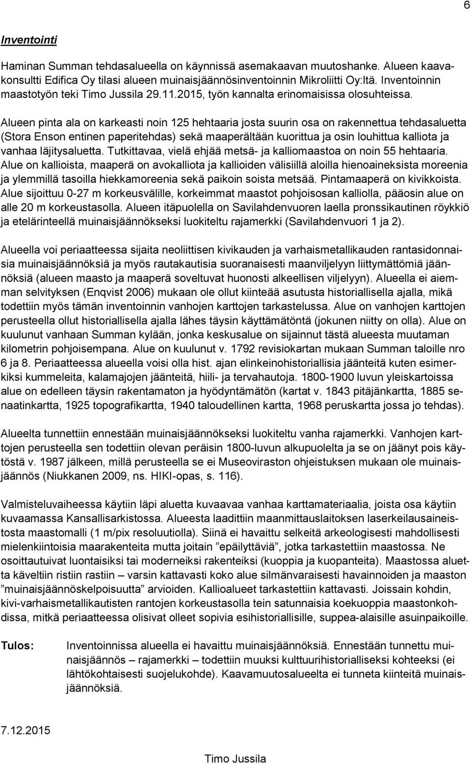 Alueen pinta ala on karkeasti noin 125 hehtaaria josta suurin osa on rakennettua tehdasaluetta (Stora Enson entinen paperitehdas) sekä maaperältään kuorittua ja osin louhittua kalliota ja vanhaa