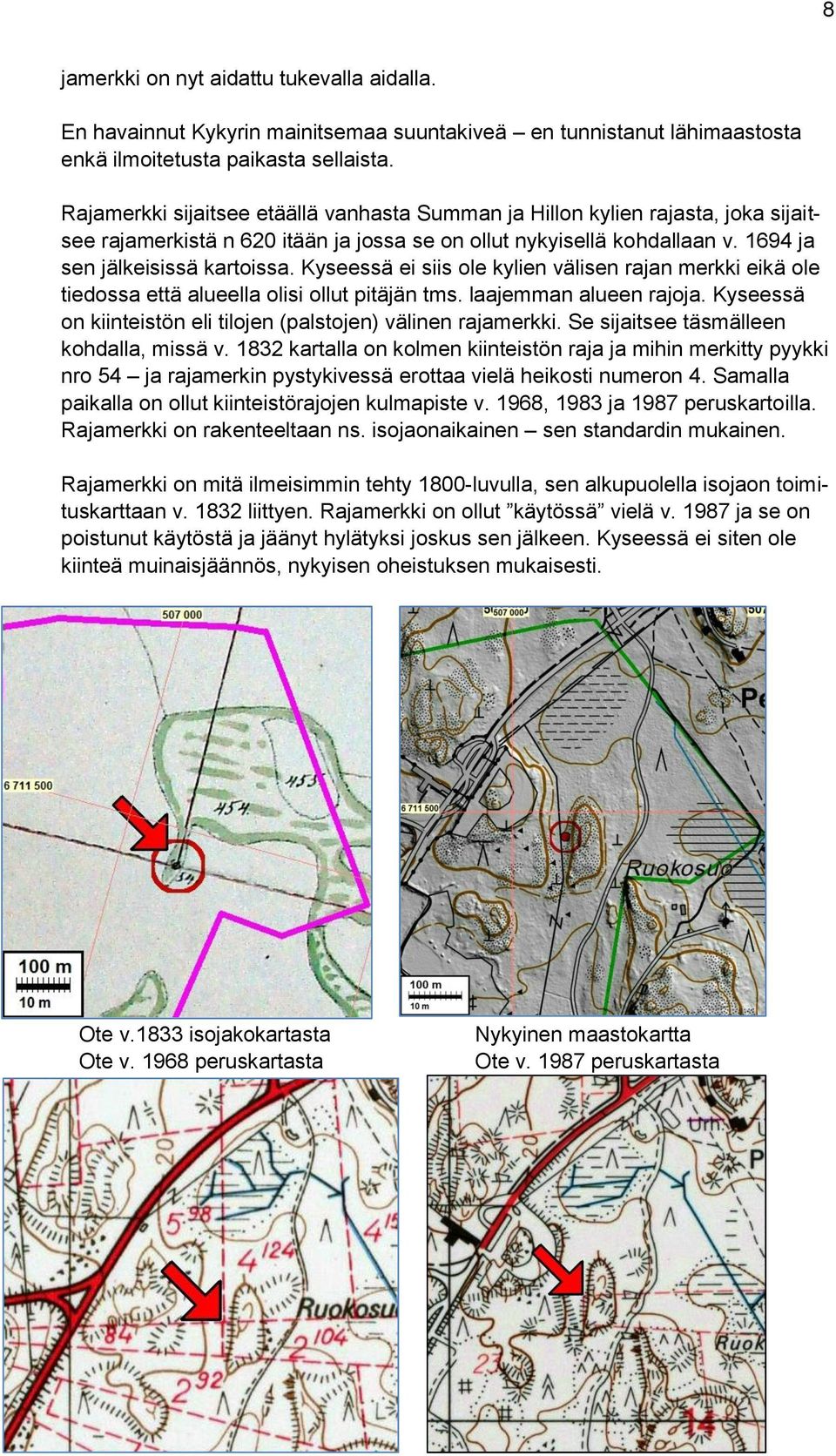 Kyseessä ei siis ole kylien välisen rajan merkki eikä ole tiedossa että alueella olisi ollut pitäjän tms. laajemman alueen rajoja. Kyseessä on kiinteistön eli tilojen (palstojen) välinen rajamerkki.