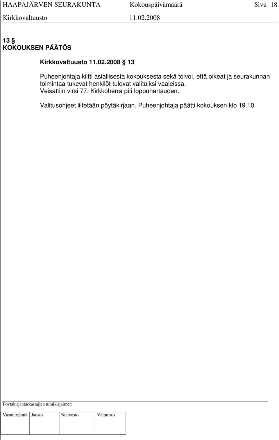 valituiksi vaaleissa. Veisattiin virsi 77. Kirkkoherra piti loppuhartauden.