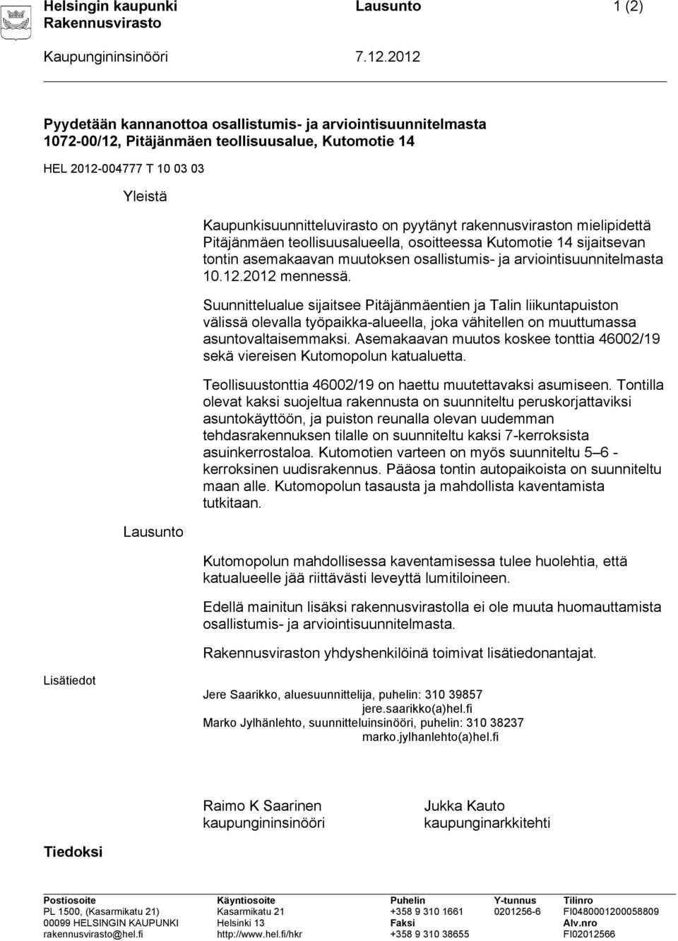 pyytänyt rakennusviraston mielipidettä Pitäjänmäen teollisuusalueella, osoitteessa Kutomotie 14 sijaitsevan tontin asemakaavan muutoksen osallistumis- ja arviointisuunnitelmasta 10.12.2012 mennessä.