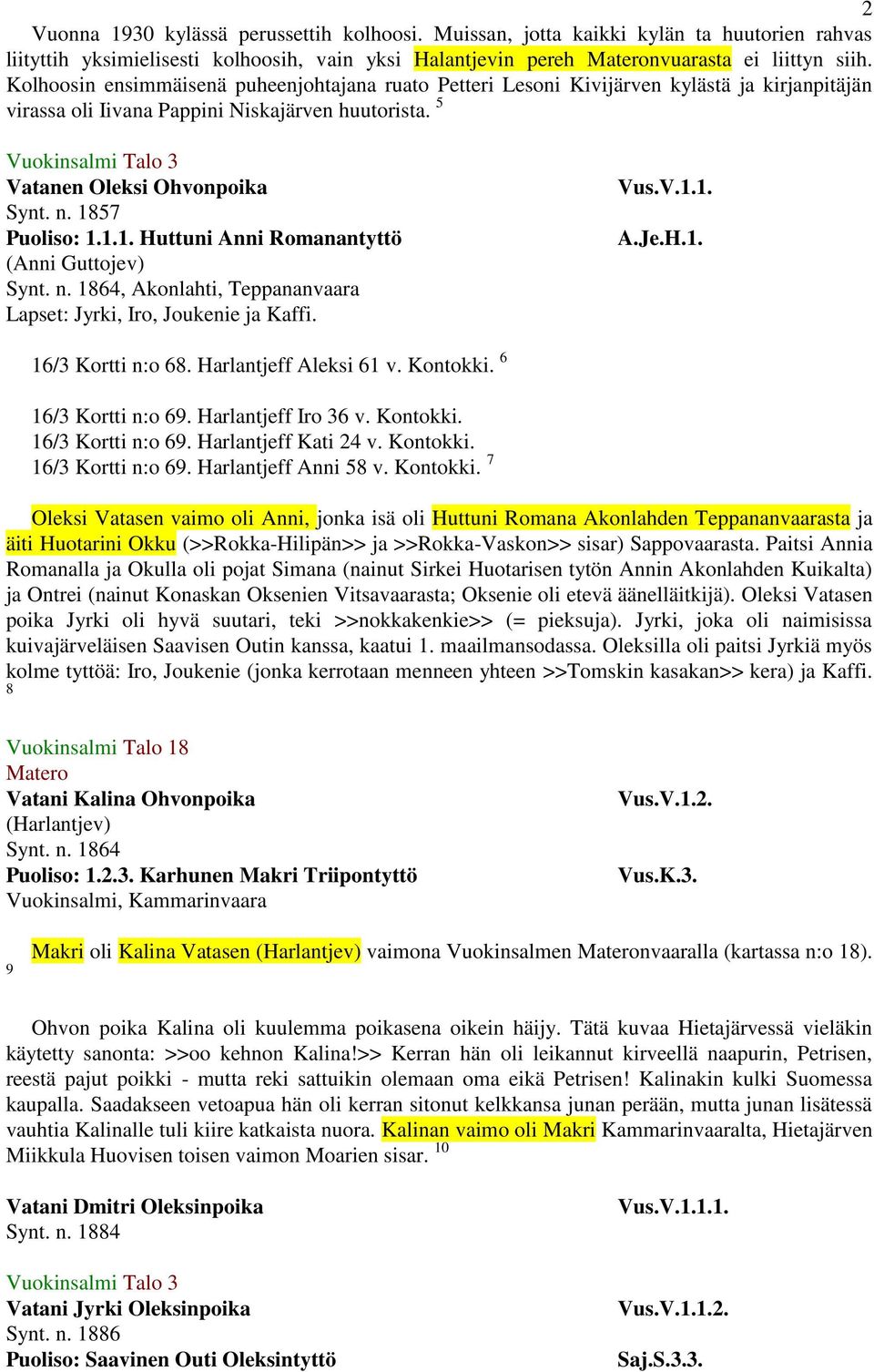 n. 1857 Puoliso: 1.1.1. Huttuni Anni Romanantyttö (Anni Guttojev) Synt. n. 1864, Akonlahti, Teppananvaara Lapset: Jyrki, Iro, Joukenie ja Kaffi. Vus.V.1.1. A.Je.H.1. 16/3 Kortti n:o 68.