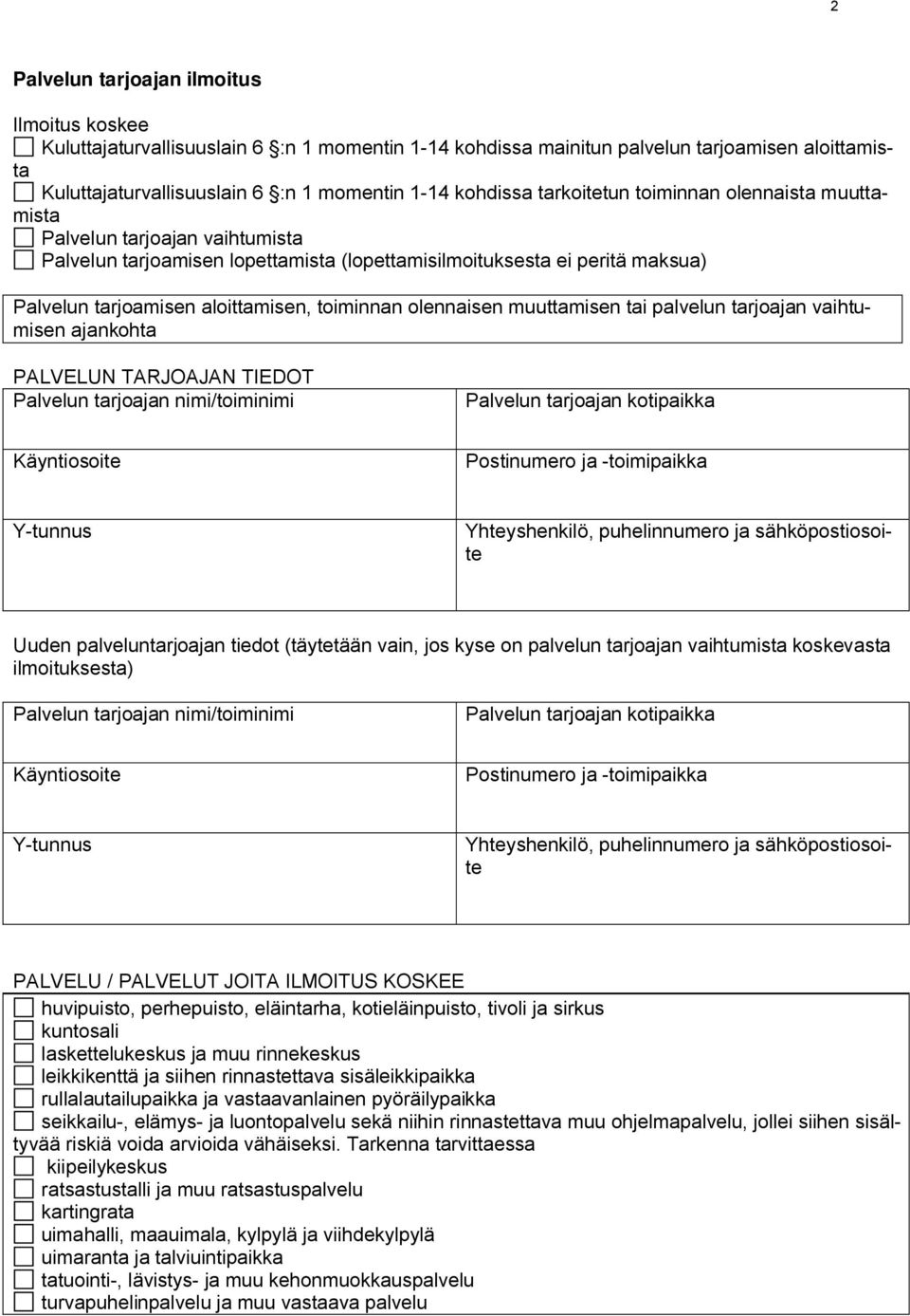 toiminnan olennaisen muuttamisen tai palvelun tarjoajan vaihtumisen ajankohta PALVELUN TARJOAJAN TIEDOT Palvelun tarjoajan nimi/toiminimi Palvelun tarjoajan kotipaikka Käyntiosoite Postinumero ja