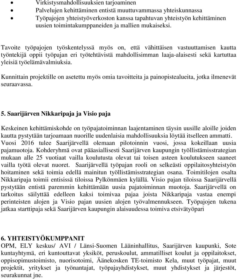 Tavoite työpajojen työskentelyssä myös on, että vähittäisen vastuuttamisen kautta työntekijä oppii työpajan eri työtehtävistä mahdollisimman laaja-alaisesti sekä kartuttaa yleisiä työelämävalmiuksia.