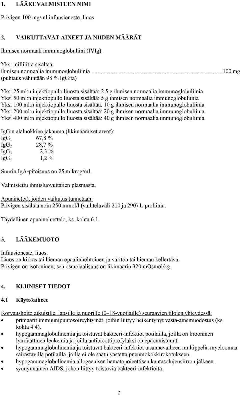 .. 100 mg (puhtaus vähintään 98 % IgG:tä) Yksi 25 ml:n injektiopullo liuosta sisältää: 2,5 g ihmisen normaalia immunoglobuliinia Yksi 50 ml:n injektiopullo liuosta sisältää: 5 g ihmisen normaalia