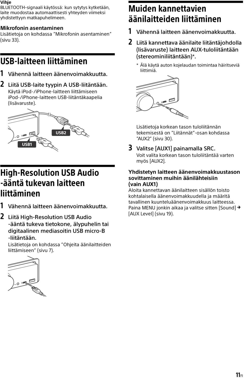 Käytä ipod-/iphone-laitteen liittämiseen ipod-/iphone-laitteen USB-liitäntäkaapelia (lisävaruste). Muiden kannettavien äänilaitteiden liittäminen 1 Vähennä laitteen äänenvoimakkuutta.