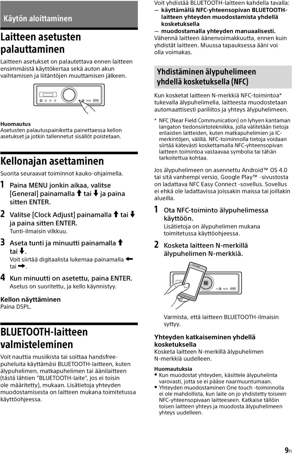 Vähennä laitteen äänenvoimakkuutta, ennen kuin yhdistät laitteen. Muussa tapauksessa ääni voi olla voimakas.