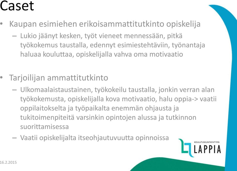 Ulkomaalaistaustainen, työkokeilu taustalla, jonkin verran alan työkokemusta, opiskelijalla kova motivaatio, halu oppia-> vaatii