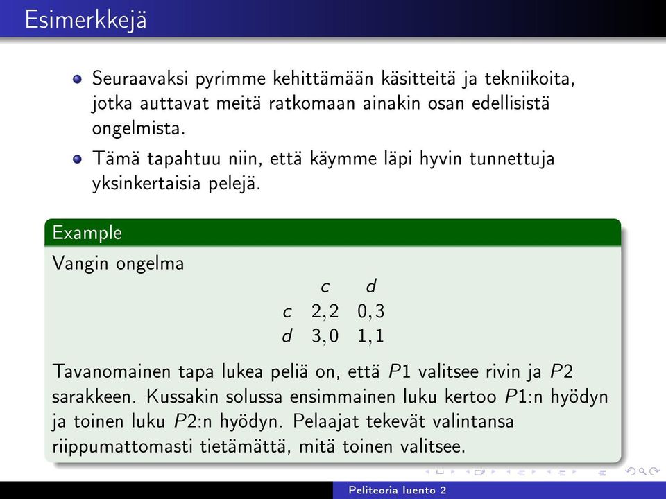 Vangin ongelma c d c 2, 2 0, 3 d 3, 0 1, 1 Tavanomainen tapa lukea peliä on, että P1 valitsee rivin ja P2 sarakkeen.