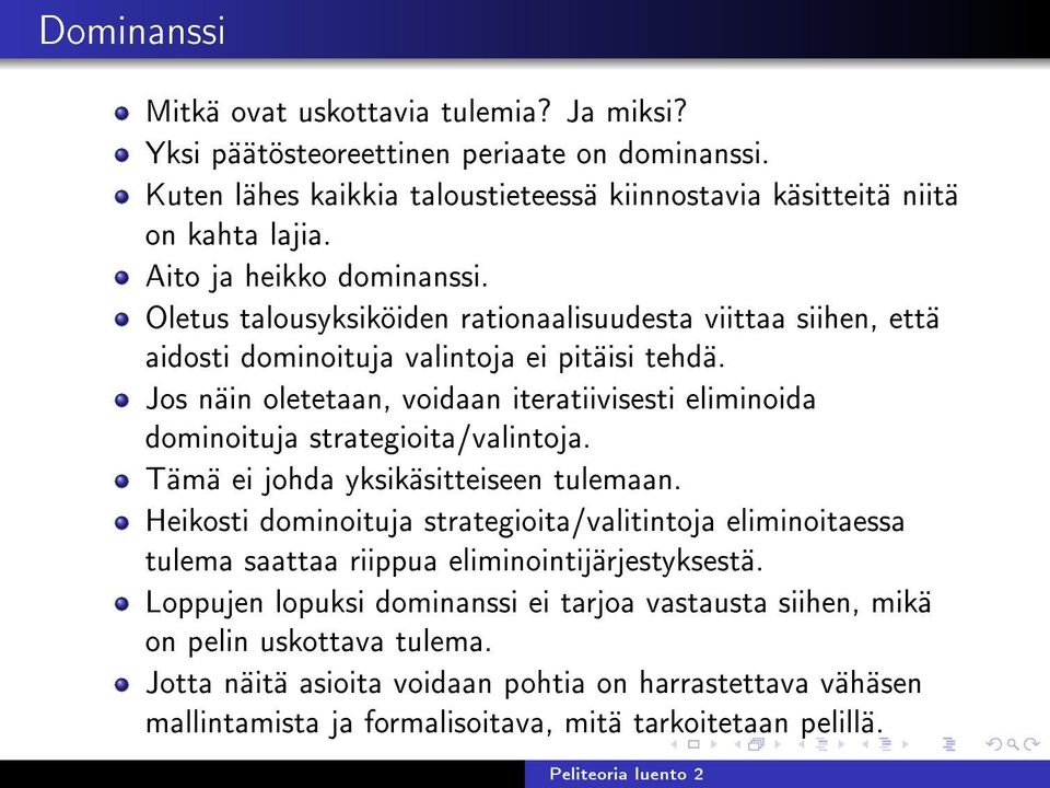 Jos näin oletetaan, voidaan iteratiivisesti eliminoida dominoituja strategioita/valintoja. Tämä ei johda yksikäsitteiseen tulemaan.