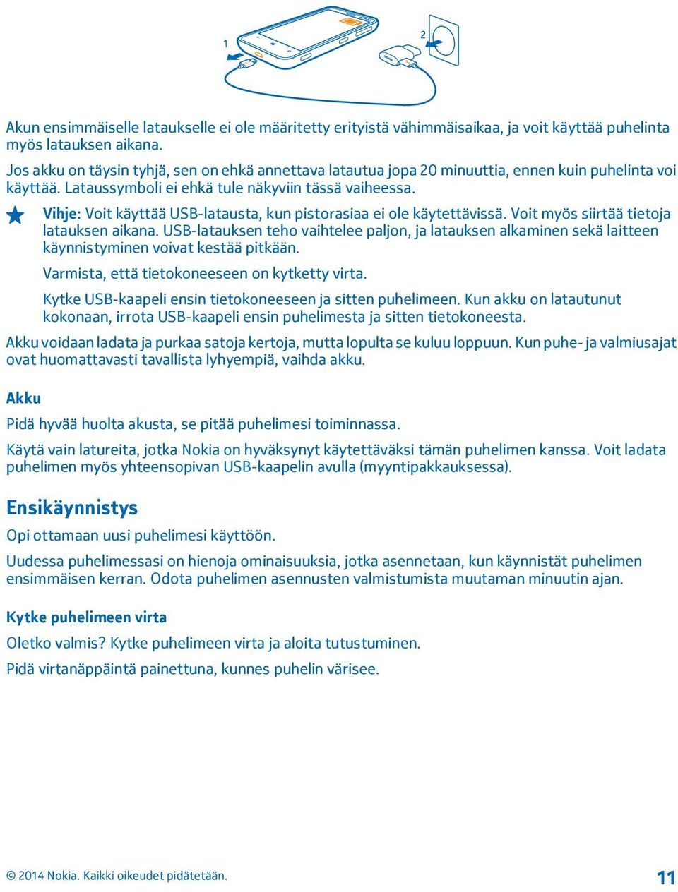 Vihje: Voit käyttää USB-latausta, kun pistorasiaa ei ole käytettävissä. Voit myös siirtää tietoja latauksen aikana.