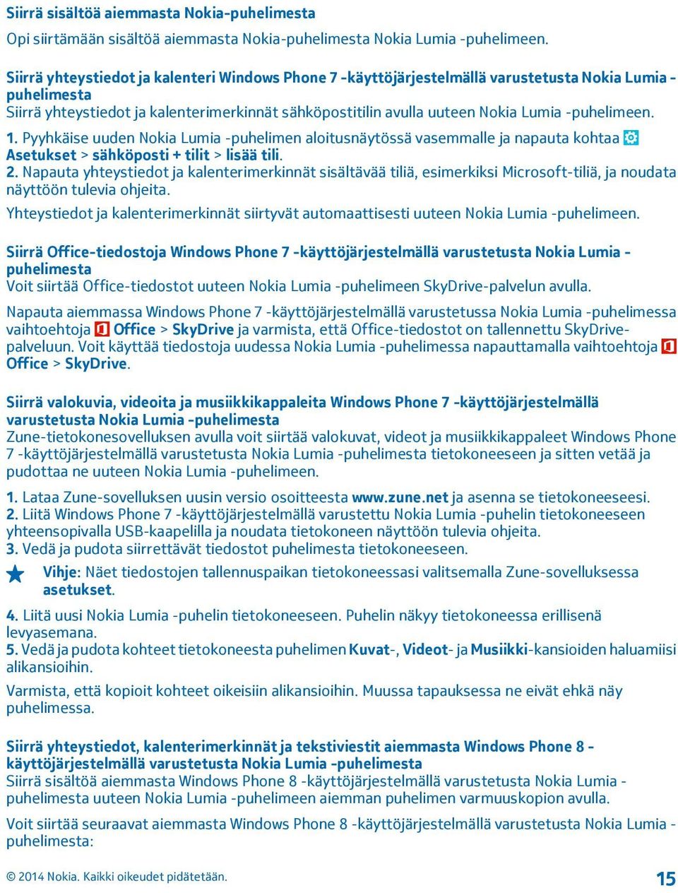 -puhelimeen. 1. Pyyhkäise uuden Nokia Lumia -puhelimen aloitusnäytössä vasemmalle ja napauta kohtaa Asetukset > sähköposti + tilit > lisää tili. 2.