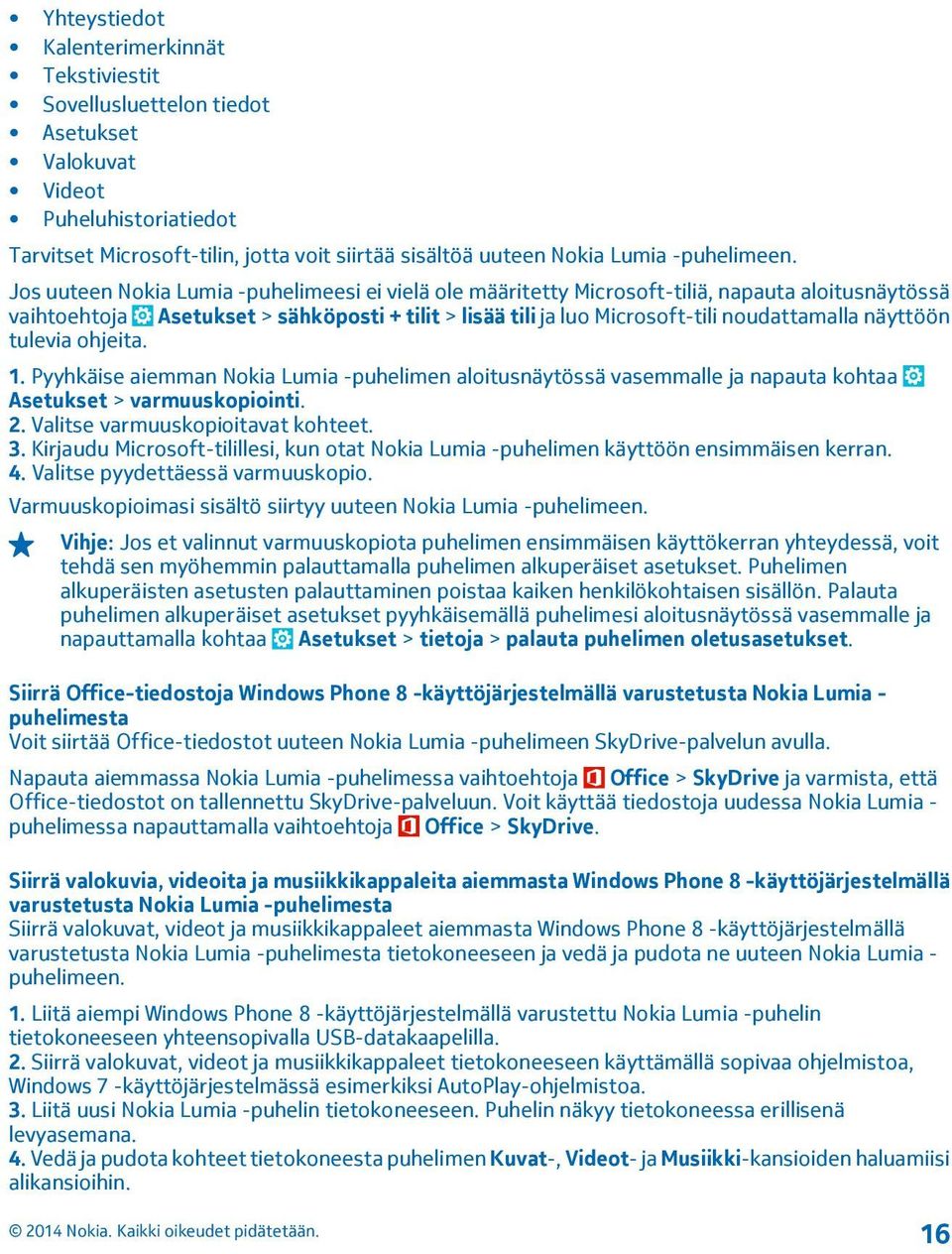 Jos uuteen Nokia Lumia -puhelimeesi ei vielä ole määritetty Microsoft-tiliä, napauta aloitusnäytössä vaihtoehtoja Asetukset > sähköposti + tilit > lisää tili ja luo Microsoft-tili noudattamalla