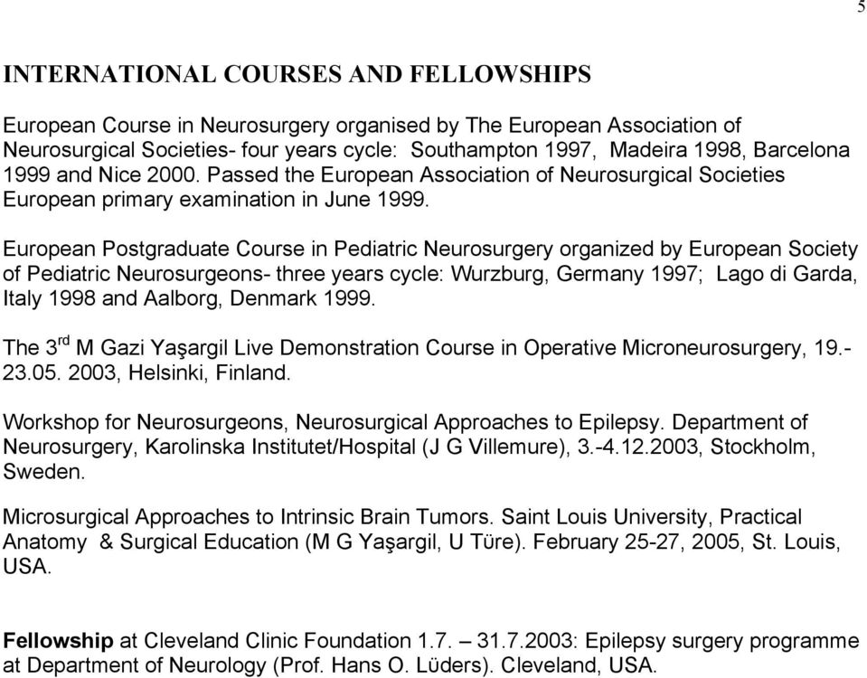 European Postgraduate Course in Pediatric Neurosurgery organized by European Society of Pediatric Neurosurgeons- three years cycle: Wurzburg, Germany 1997; Lago di Garda, Italy 1998 and Aalborg,