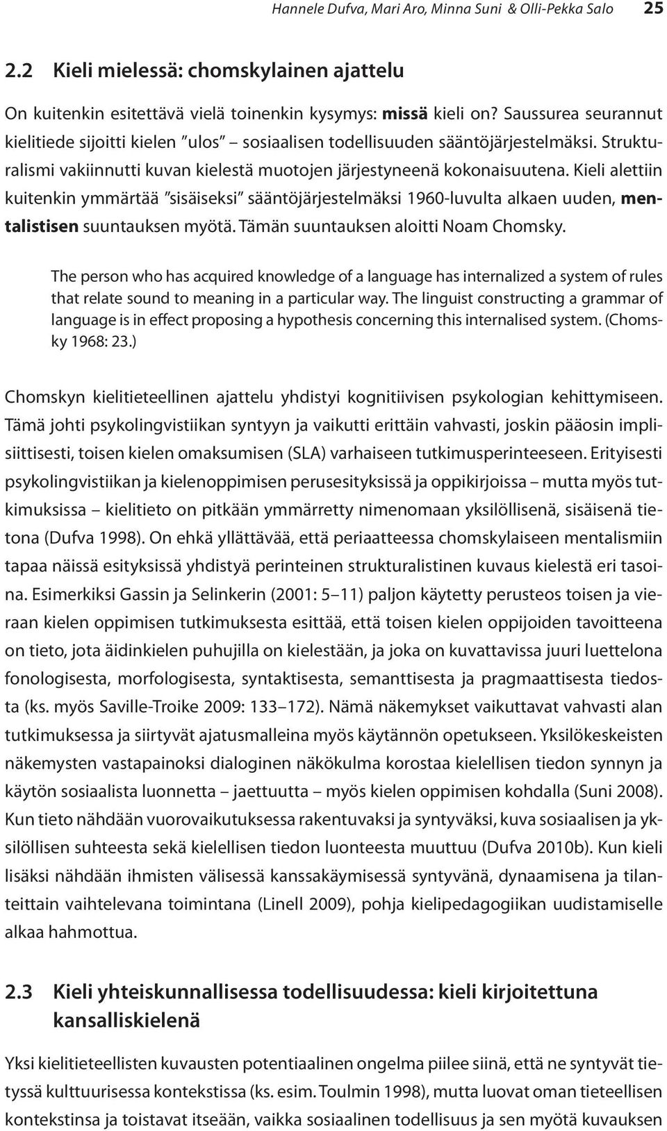 Kieli alettiin kuitenkin ymmärtää sisäiseksi sääntöjärjestelmäksi 1960-luvulta alkaen uuden, mentalistisen suuntauksen myötä. Tämän suuntauksen aloitti Noam Chomsky.