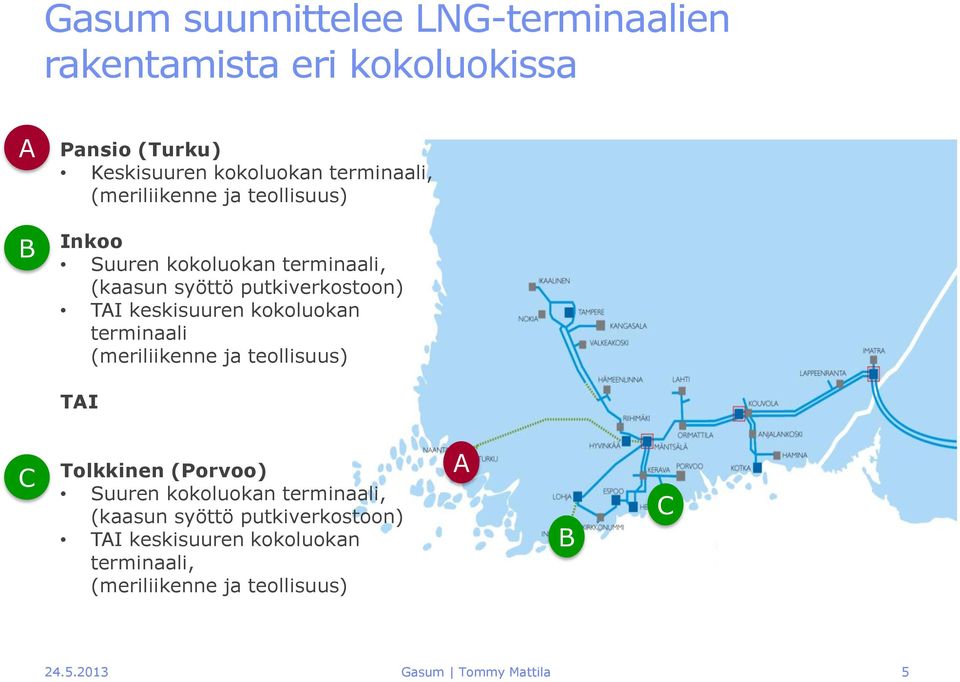 keskisuuren kokoluokan terminaali (meriliikenne ja teollisuus) TAI C Tolkkinen (Porvoo) Suuren kokoluokan terminaali,