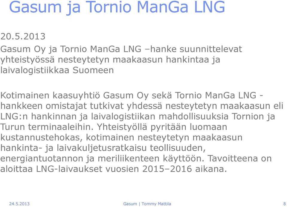 Oy sekä Tornio ManGa LNG - hankkeen omistajat tutkivat yhdessä nesteytetyn maakaasun eli LNG:n hankinnan ja laivalogistiikan mahdollisuuksia Tornion ja Turun