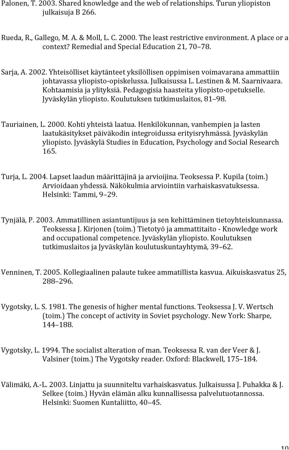 Lestinen & M. Saarnivaara. Kohtaamisia ja ylityksiä. Pedagogisia haasteita yliopisto- opetukselle. Jyväskylän yliopisto. Koulutuksen tutkimuslaitos, 81 98. Tauriainen, L. 2000. Kohti yhteistä laatua.