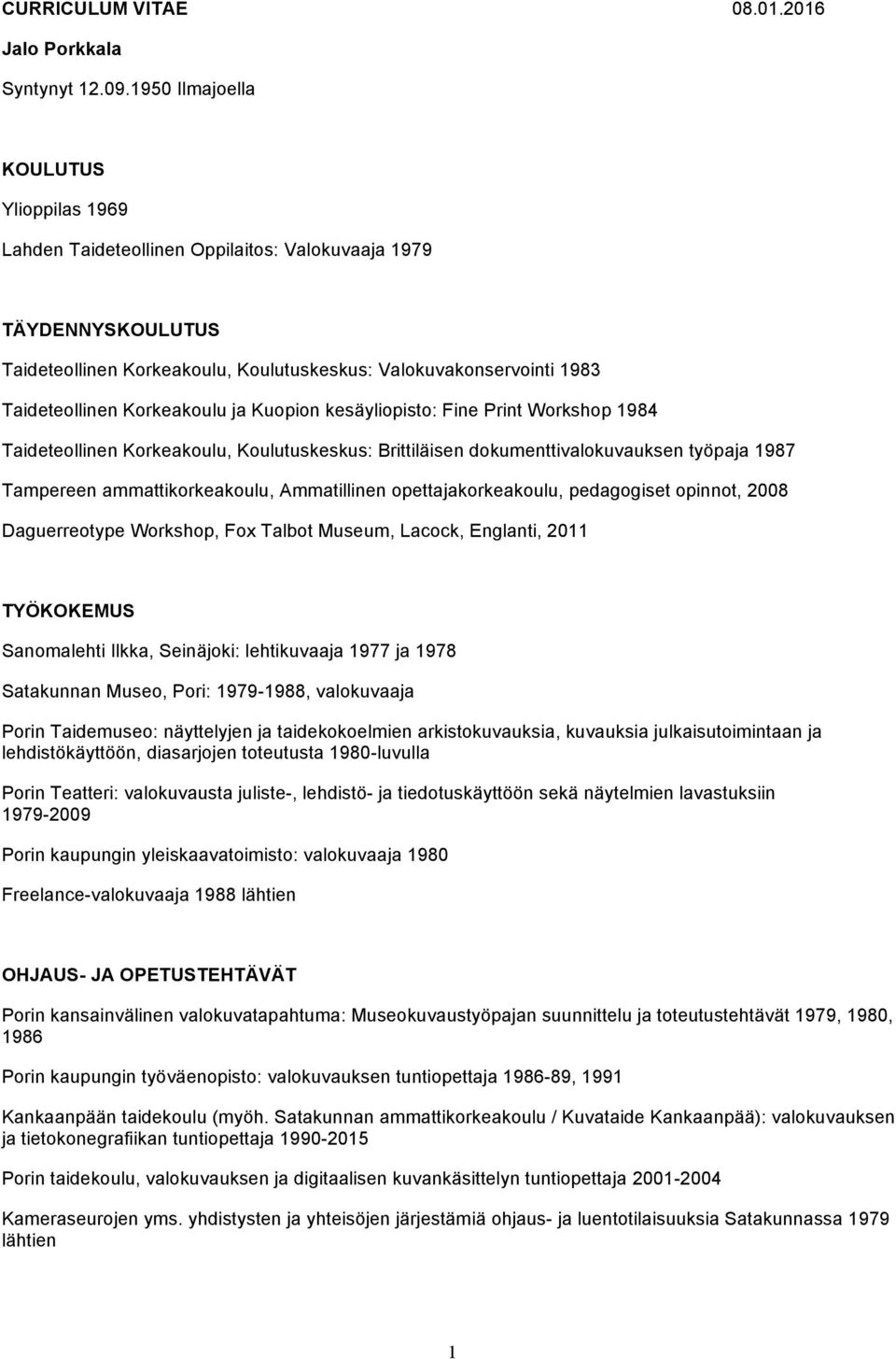 Korkeakoulu ja Kuopion kesäyliopisto: Fine Print Workshop 1984 Taideteollinen Korkeakoulu, Koulutuskeskus: Brittiläisen dokumenttivalokuvauksen työpaja 1987 Tampereen ammattikorkeakoulu, Ammatillinen