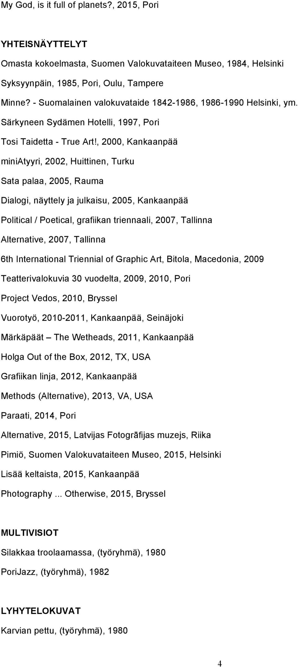 , 2000, Kankaanpää miniatyyri, 2002, Huittinen, Turku Sata palaa, 2005, Rauma Dialogi, näyttely ja julkaisu, 2005, Kankaanpää Political / Poetical, grafiikan triennaali, 2007, Tallinna Alternative,