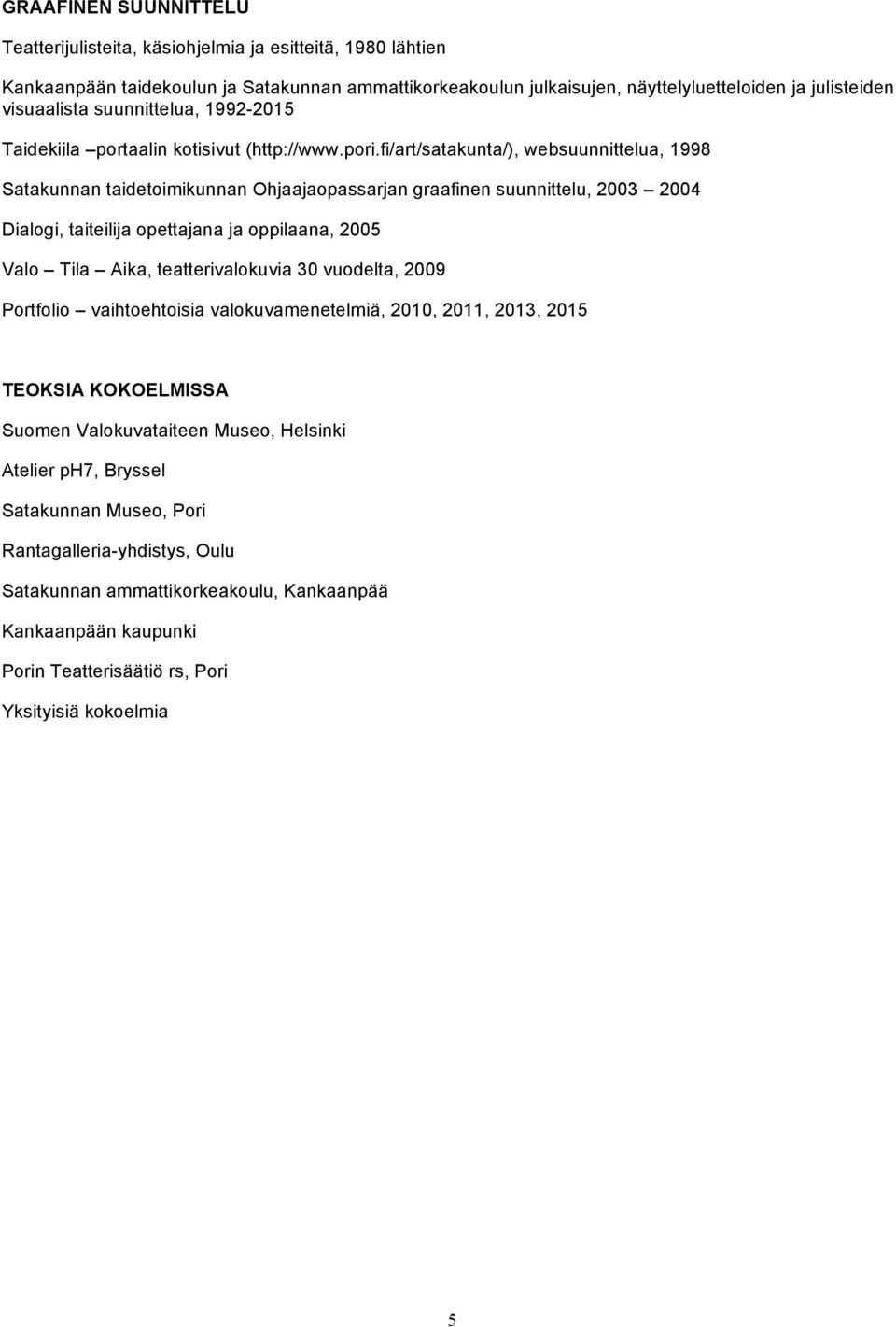 fi/art/satakunta/), websuunnittelua, 1998 Satakunnan taidetoimikunnan Ohjaajaopassarjan graafinen suunnittelu, 2003 2004 Dialogi, taiteilija opettajana ja oppilaana, 2005 Valo Tila Aika,