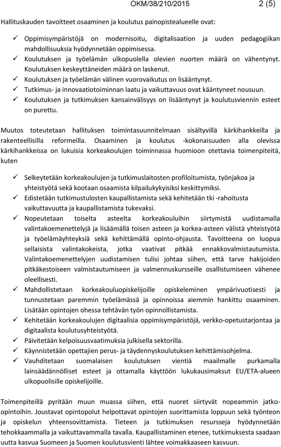 Tutkimus- ja innovaatiotoiminnan laatu ja vaikuttavuus ovat kääntyneet nousuun. Koulutuksen ja tutkimuksen kansainvälisyys on lisääntynyt ja koulutusviennin esteet on purettu.