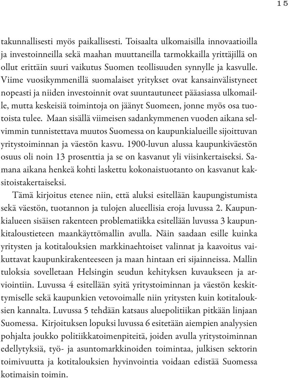 Viime vuosikymmenillä suomalaiset yritykset ovat kansainvälistyneet nopeasti ja niiden investoinnit ovat suuntautuneet pääasiassa ulkomaille, mutta keskeisiä toimintoja on jäänyt Suomeen, jonne myös