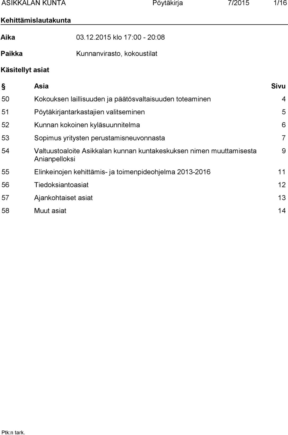 toteaminen 4 51 Pöytäkirjantarkastajien valitseminen 5 52 Kunnan kokoinen kyläsuunnitelma 6 53 Sopimus yritysten perustamisneuvonnasta 7