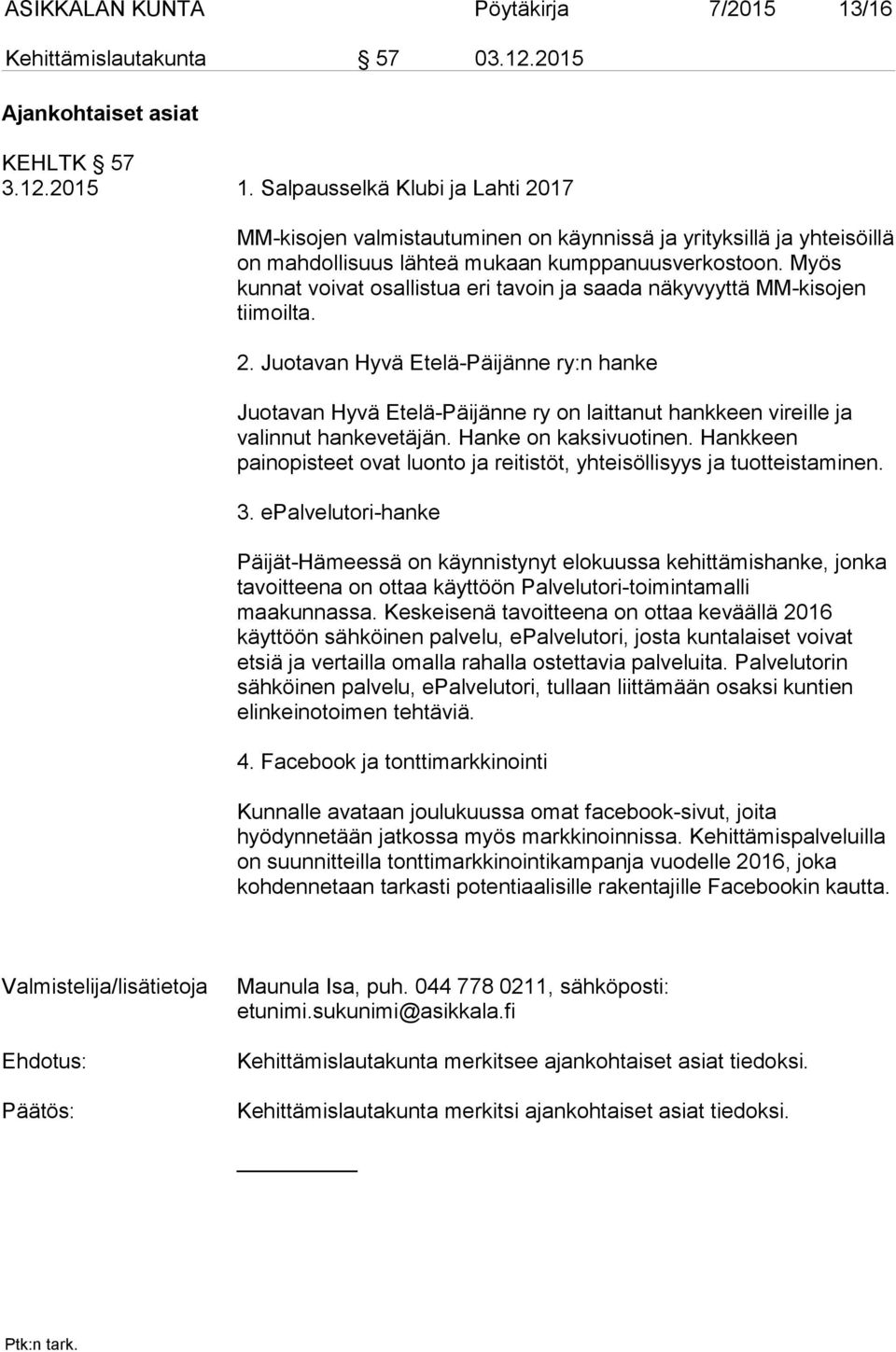 Juotavan Hyvä Etelä-Päijänne ry:n hanke Juotavan Hyvä Etelä-Päijänne ry on laittanut hankkeen vireille ja valinnut hankevetäjän. Hanke on kaksivuotinen.