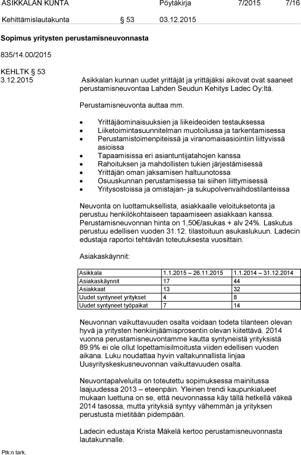 Yrittäjäominaisuuksien ja liikeideoiden testauksessa Liiketoimintasuunnitelman muotoilussa ja tarkentamisessa Perustamistoimenpiteissä ja viranomaisasiointiin liittyvissä asioissa Tapaamisissa eri
