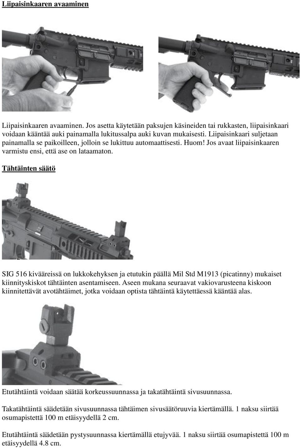 Tähtäinten säätö SIG 516 kivääreissä on lukkokehyksen ja etutukin päällä Mil Std M1913 (picatinny) mukaiset kiinnityskiskot tähtäinten asentamiseen.