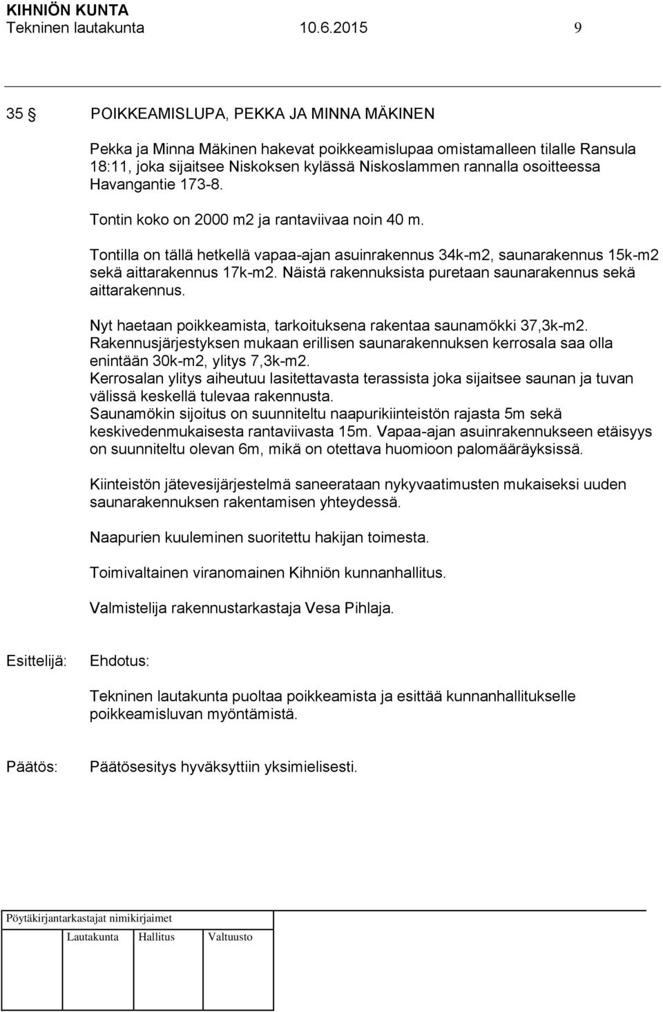 Havangantie 173-8. Tontin koko on 2000 m2 ja rantaviivaa noin 40 m. Tontilla on tällä hetkellä vapaa-ajan asuinrakennus 34k-m2, saunarakennus 15k-m2 sekä aittarakennus 17k-m2.