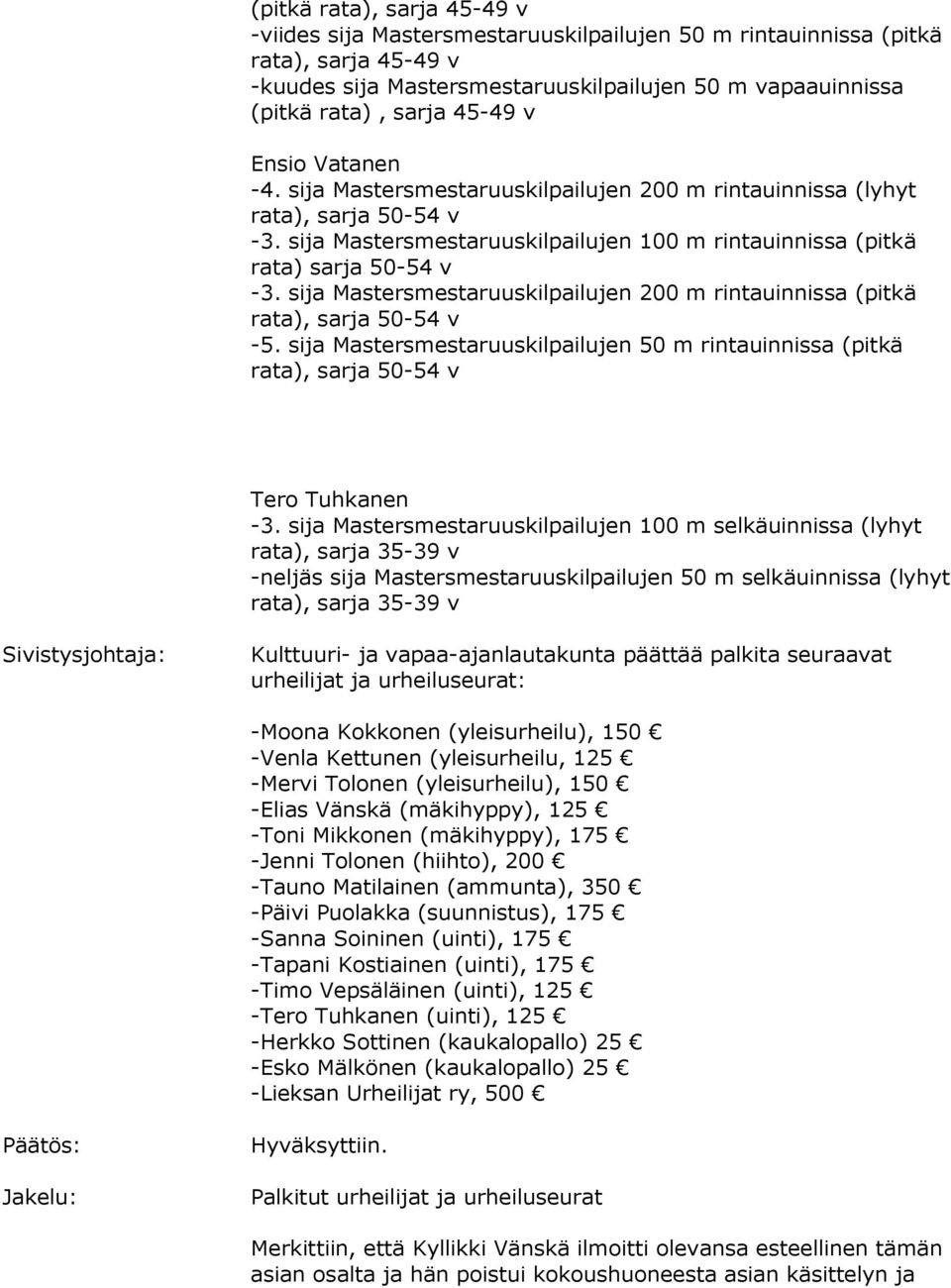 sija Mastersmestaruuskilpailujen 200 m rintauinnissa (pitkä rata), sarja 50-54 v -5. sija Mastersmestaruuskilpailujen 50 m rintauinnissa (pitkä rata), sarja 50-54 v Tero Tuhkanen -3.