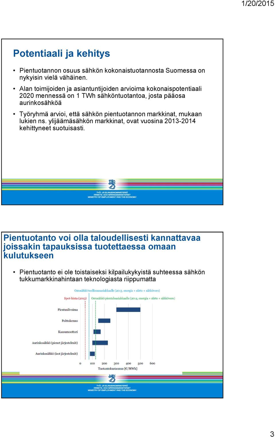 että sähkön pientuotannon markkinat, mukaan lukien ns. ylijäämäsähkön markkinat, ovat vuosina 2013-2014 kehittyneet suotuisasti.