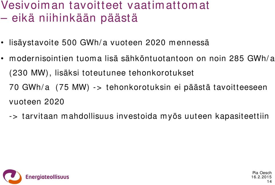 (230 MW), lisäksi toteutunee tehonkorotukset 70 GWh/a (75 MW) -> tehonkorotuksin ei