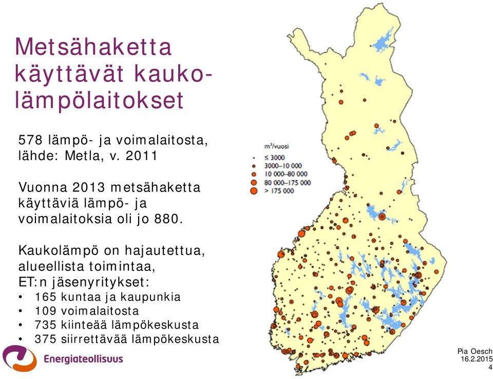 2011 Vuonna 2013 metsähaketta käyttäviä lämpö- ja voimalaitoksia oli jo 880.