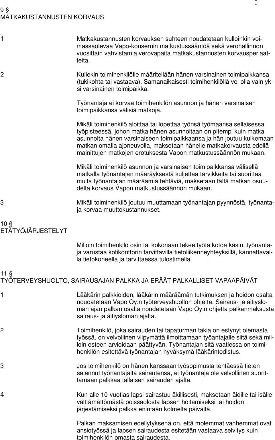 Samanaikaisesti toimihenkilöllä voi olla vain yksi varsinainen toimipaikka. Työnantaja ei korvaa toimihenkilön asunnon ja hänen varsinaisen toimipaikkansa välisiä matkoja.