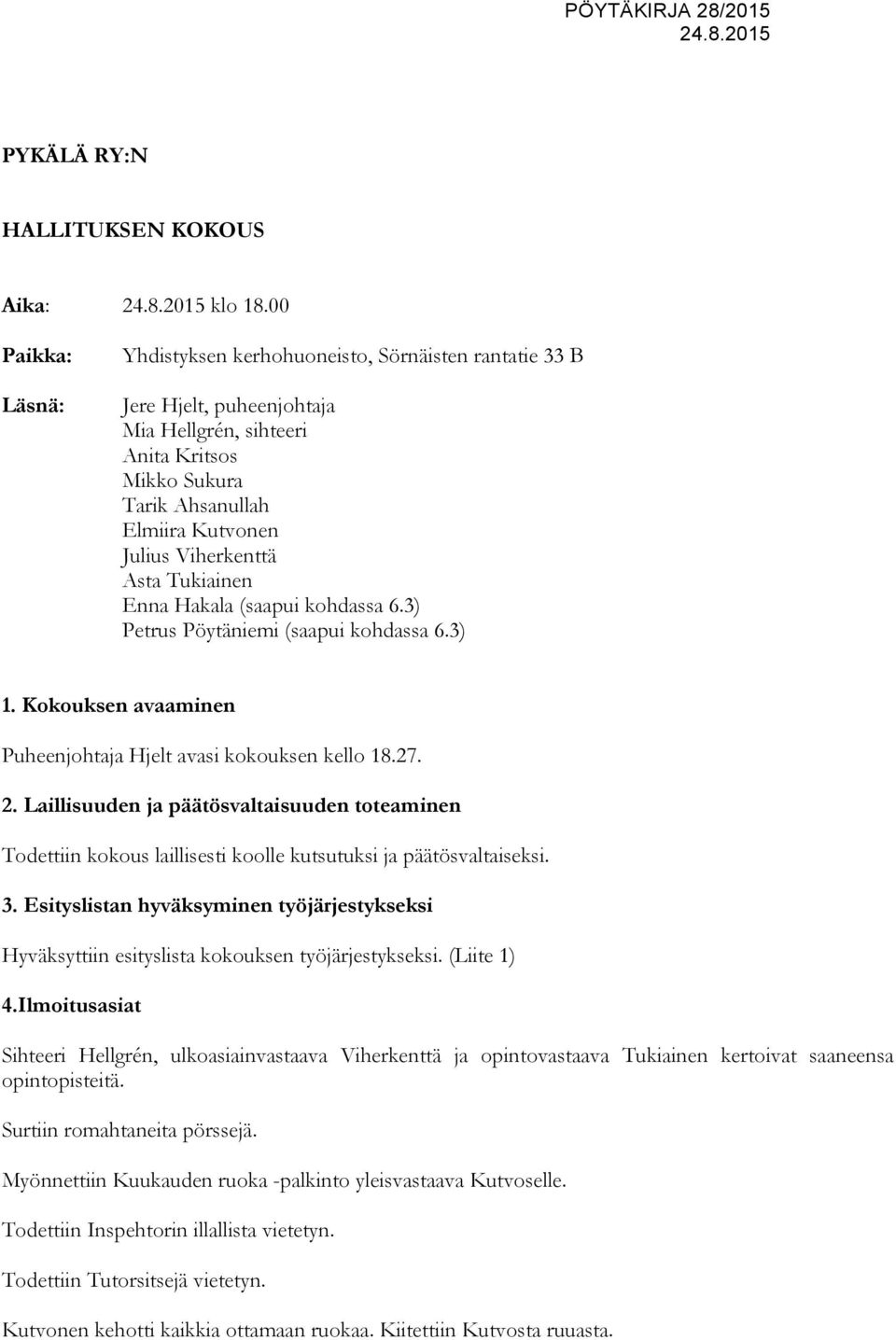 Asta Tukiainen Enna Hakala (saapui kohdassa 6.3) Petrus Pöytäniemi (saapui kohdassa 6.3) 1. Kokouksen avaaminen Puheenjohtaja Hjelt avasi kokouksen kello 18.27. 2.