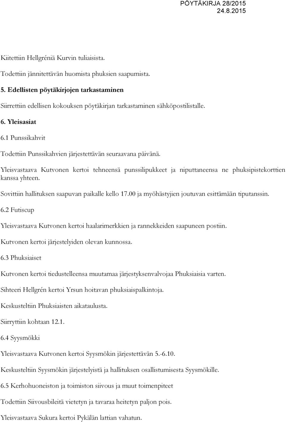 1 Punssikahvit Todettiin Punssikahvien järjestettävän seuraavana päivänä. Yleisvastaava Kutvonen kertoi tehneensä punssilipukkeet ja niputtaneensa ne phuksipistekorttien kanssa yhteen.