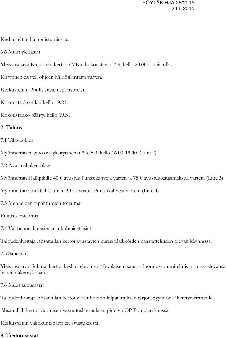 19.00. (Liite 2) 7.2 Avustushakemukset Myönnettiin Hallipikille 40 avustus Punssikahveja varten ja 75 avustus kausimaksua varten.