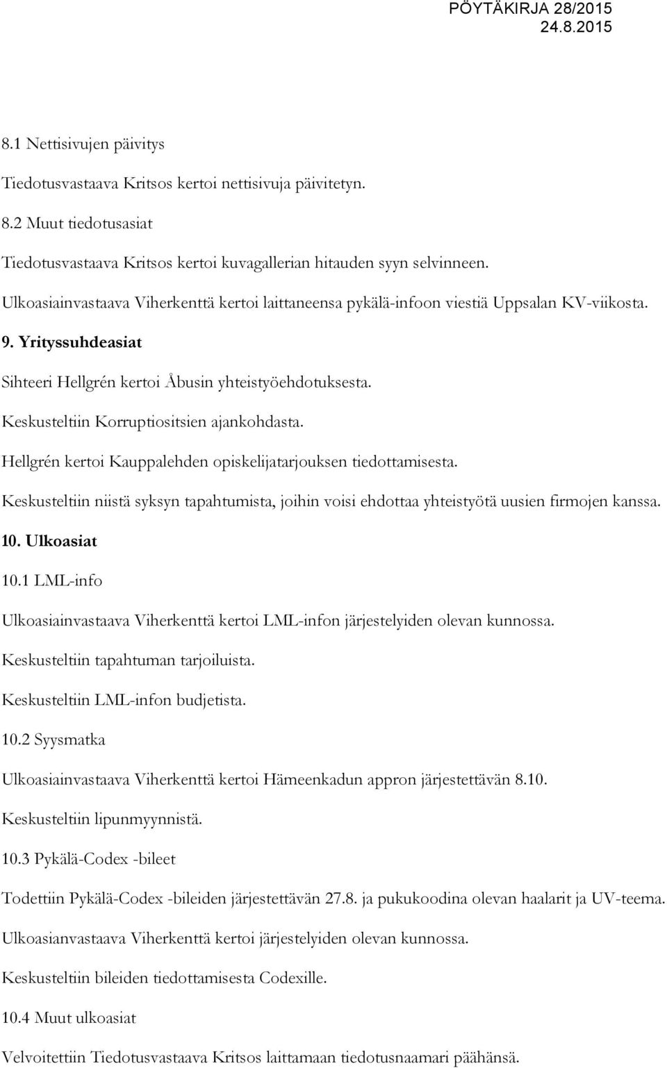 Keskusteltiin Korruptiositsien ajankohdasta. Hellgrén kertoi Kauppalehden opiskelijatarjouksen tiedottamisesta.