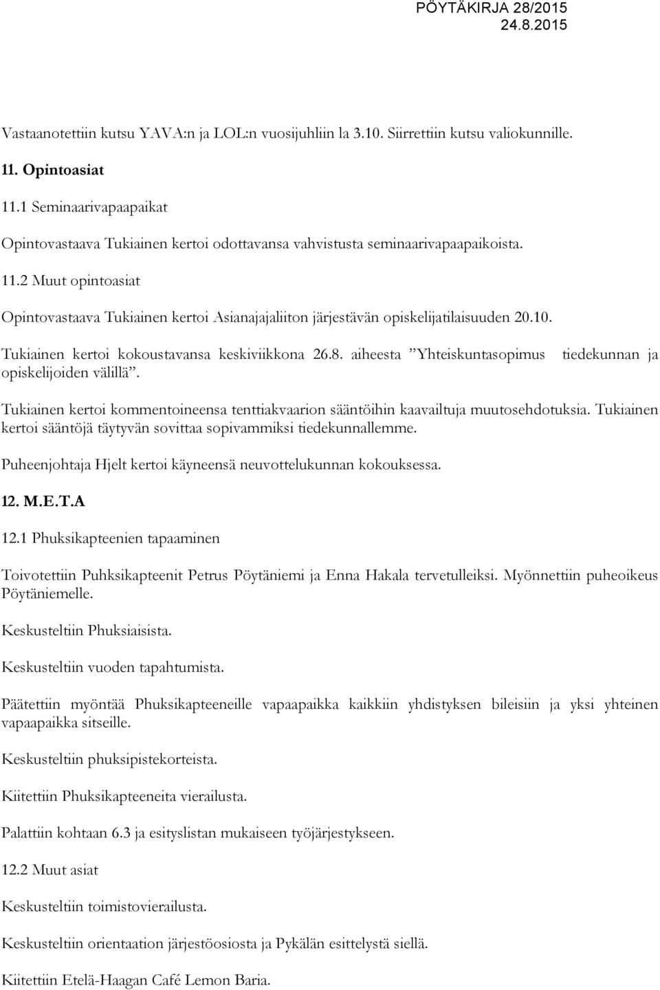 2 Muut opintoasiat Opintovastaava Tukiainen kertoi Asianajajaliiton järjestävän opiskelijatilaisuuden 20.10. Tukiainen kertoi kokoustavansa keskiviikkona 26.8.