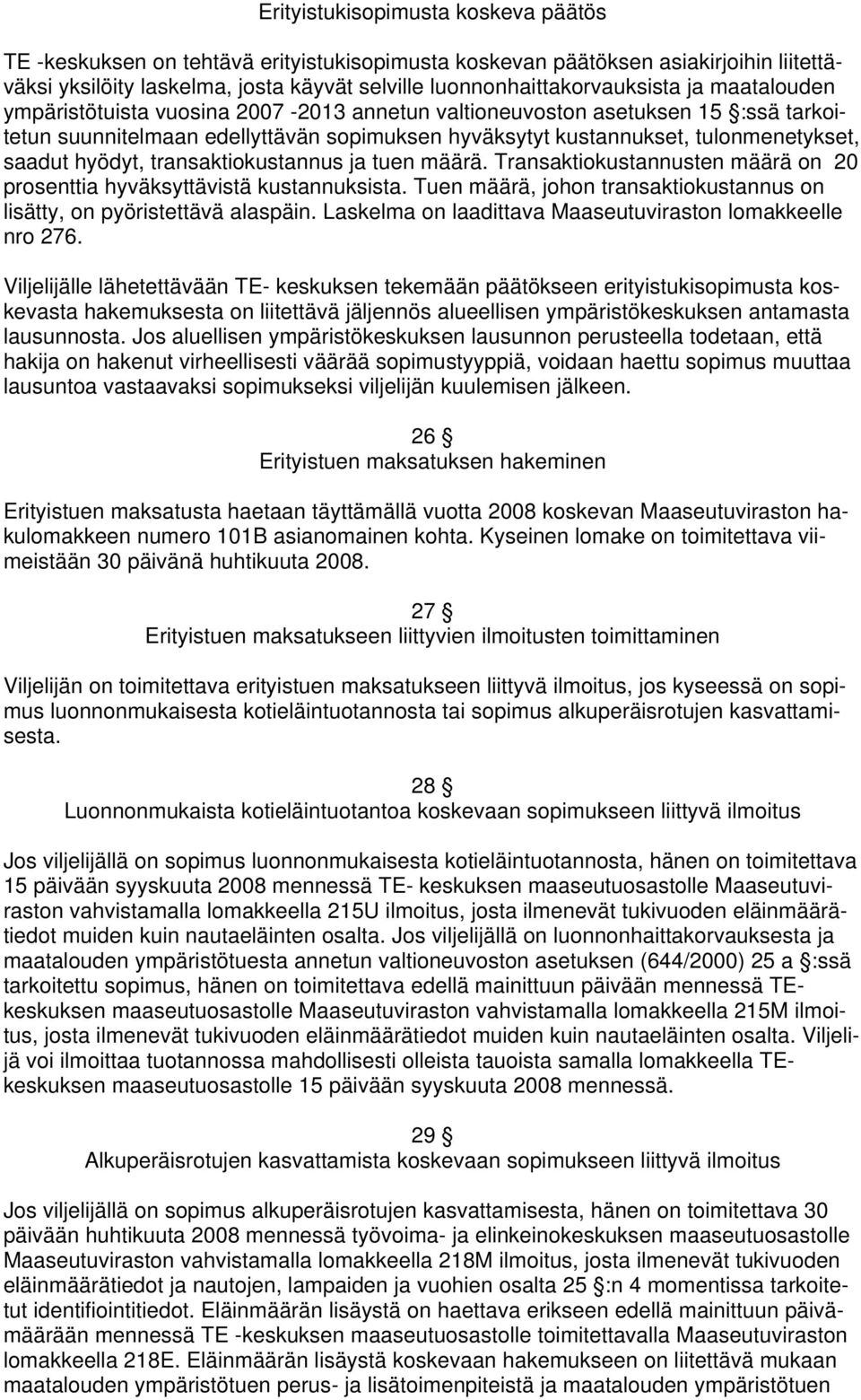 transaktiokustannus ja tuen määrä. Transaktiokustannusten määrä on 20 prosenttia hyväksyttävistä kustannuksista. Tuen määrä, johon transaktiokustannus on lisätty, on pyöristettävä alaspäin.