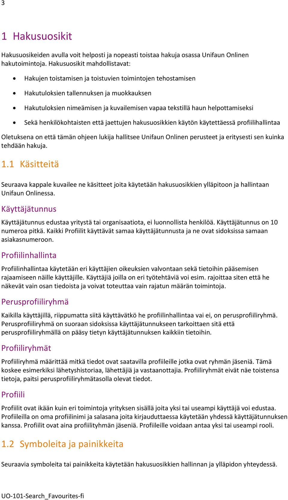 helpottamiseksi Sekä henkilökohtaisten että jaettujen hakusuosikkien käytön käytettäessä profiilihallintaa Oletuksena on että tämän ohjeen lukija hallitsee Unifaun Onlinen perusteet ja eritysesti sen