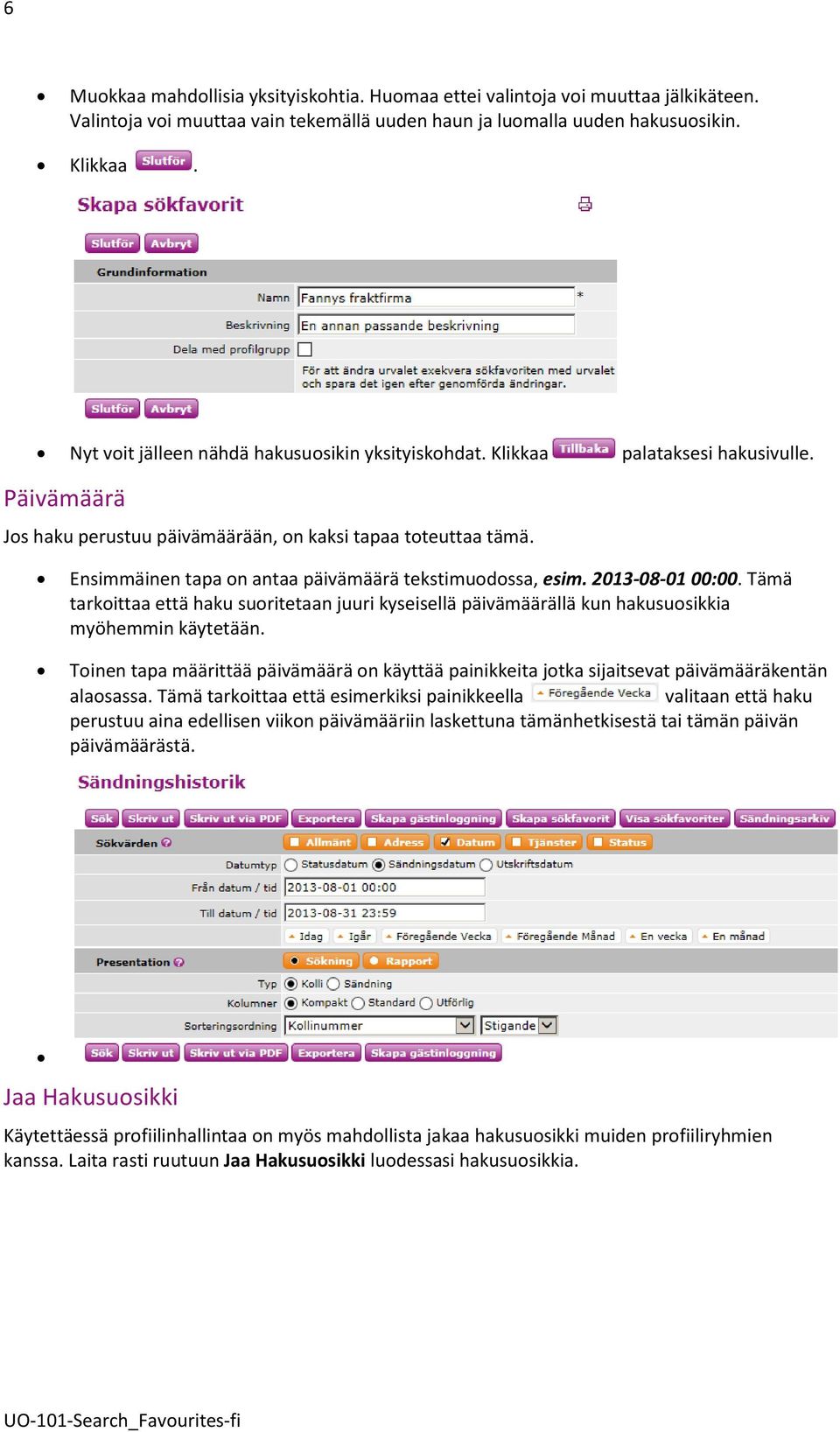 Ensimmäinen tapa on antaa päivämäärä tekstimuodossa, esim. 2013-08-01 00:00. Tämä tarkoittaa että haku suoritetaan juuri kyseisellä päivämäärällä kun hakusuosikkia myöhemmin käytetään.