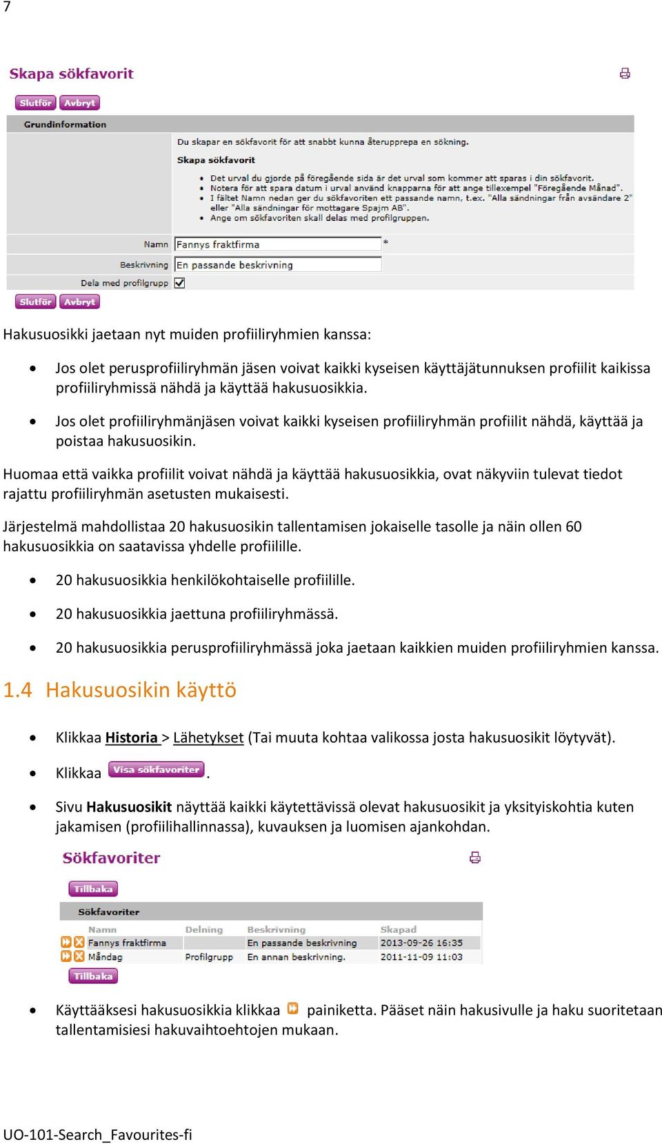 Huomaa että vaikka profiilit voivat nähdä ja käyttää hakusuosikkia, ovat näkyviin tulevat tiedot rajattu profiiliryhmän asetusten mukaisesti.