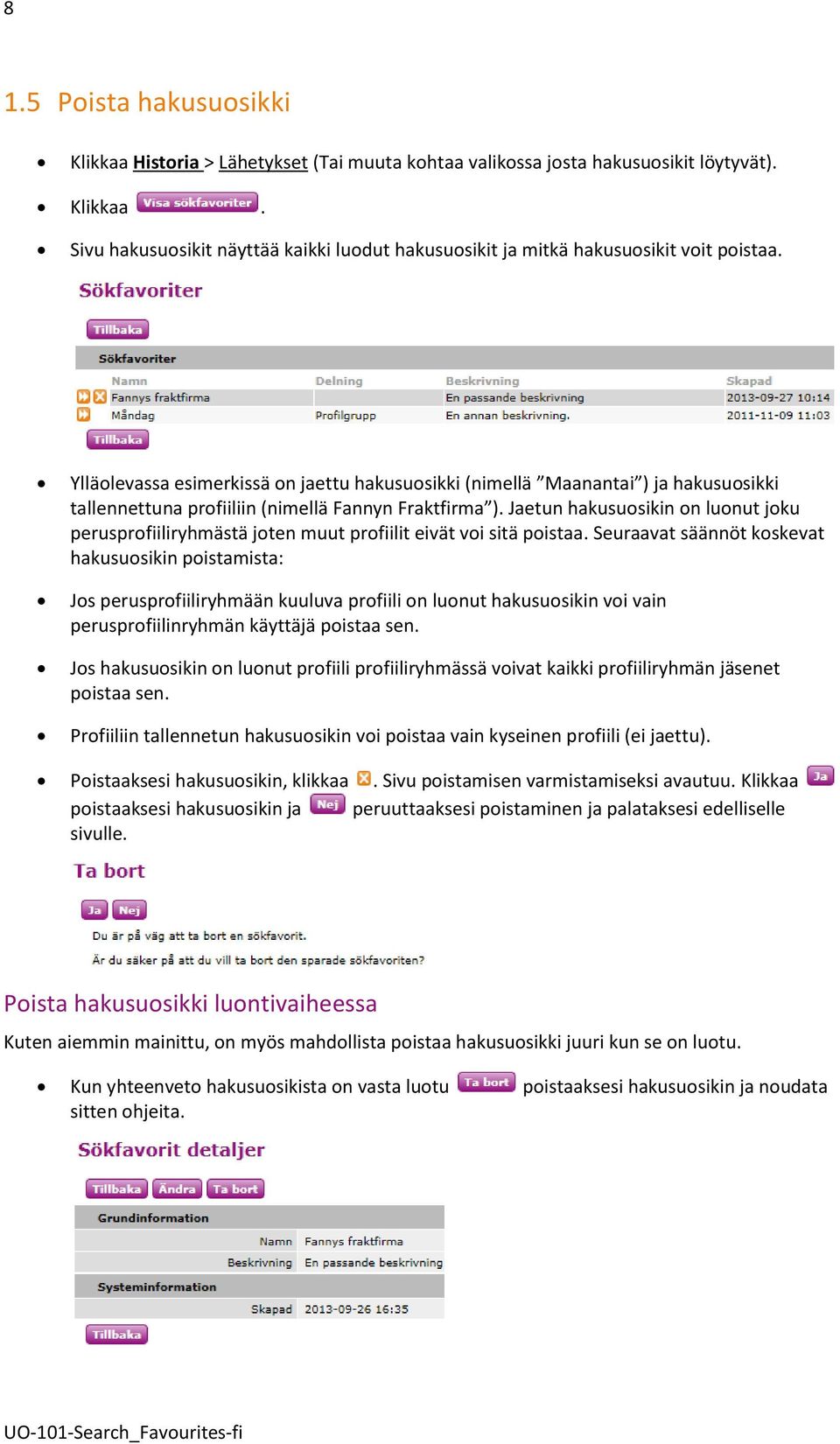 Jaetun hakusuosikin on luonut joku perusprofiiliryhmästä joten muut profiilit eivät voi sitä poistaa.