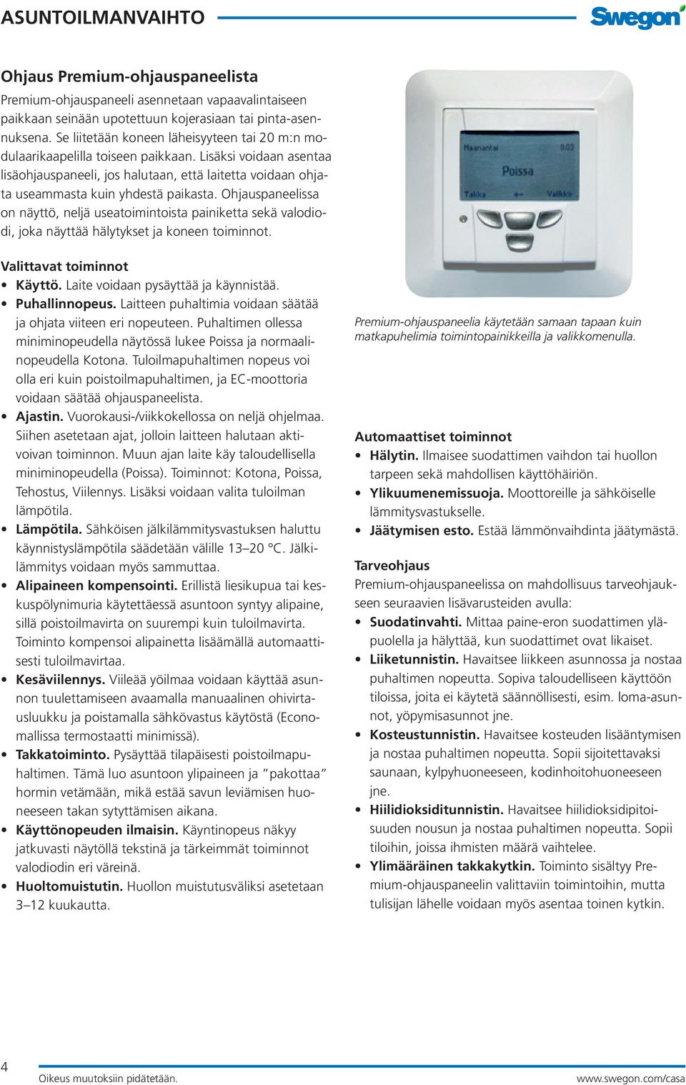 Lisäksi voidaan asentaa lisäohjauspaneeli, jos halutaan, että laitetta voidaan ohjata useammasta kuin yhdestä paikasta.