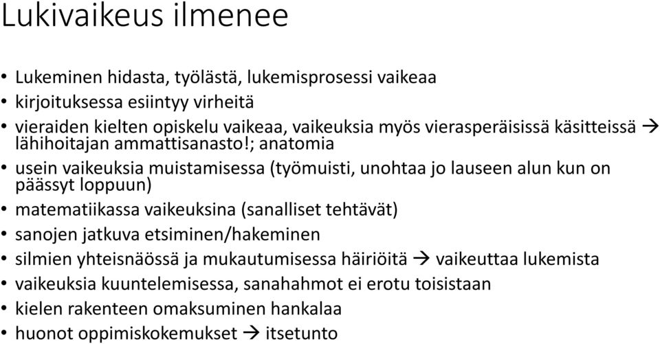 ; anatomia usein vaikeuksia muistamisessa (työmuisti, unohtaa jo lauseen alun kun on päässyt loppuun) matematiikassa vaikeuksina (sanalliset tehtävät)