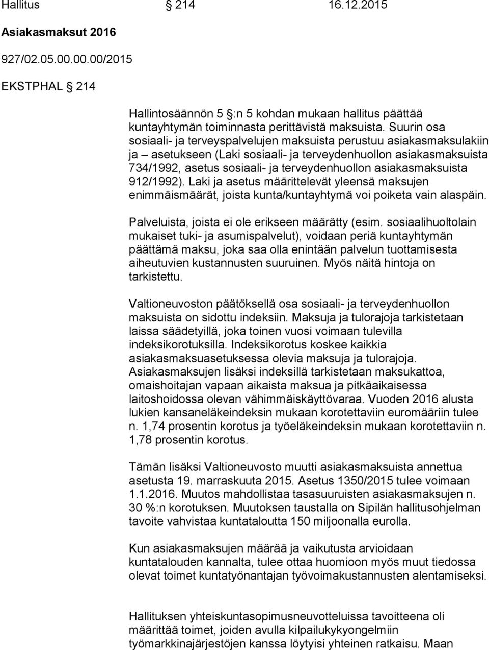 asiakasmaksuista 912/1992). Laki ja asetus määrittelevät yleensä maksujen enimmäismäärät, joista kunta/kuntayhtymä voi poiketa vain alaspäin. Palveluista, joista ei ole erikseen määrätty (esim.