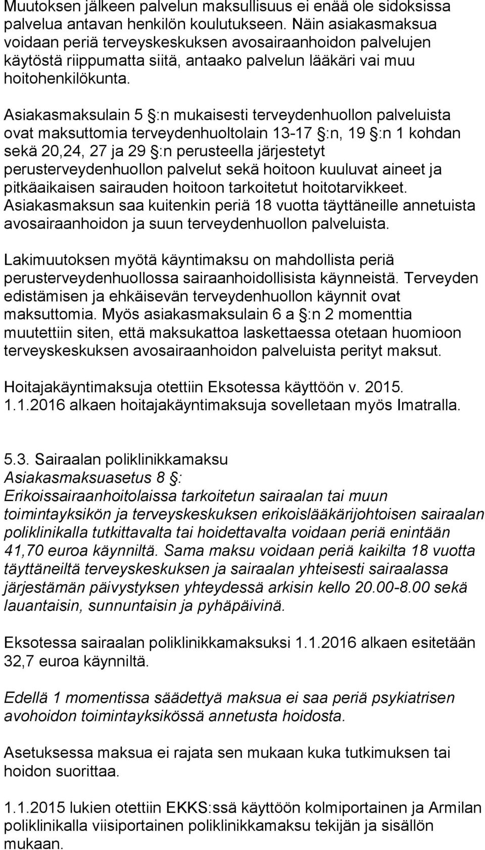 Asiakasmaksulain 5 :n mukaisesti terveydenhuollon palveluista ovat maksuttomia terveydenhuoltolain 13-17 :n, 19 :n 1 kohdan sekä 20,24, 27 ja 29 :n perusteella järjestetyt perusterveydenhuollon